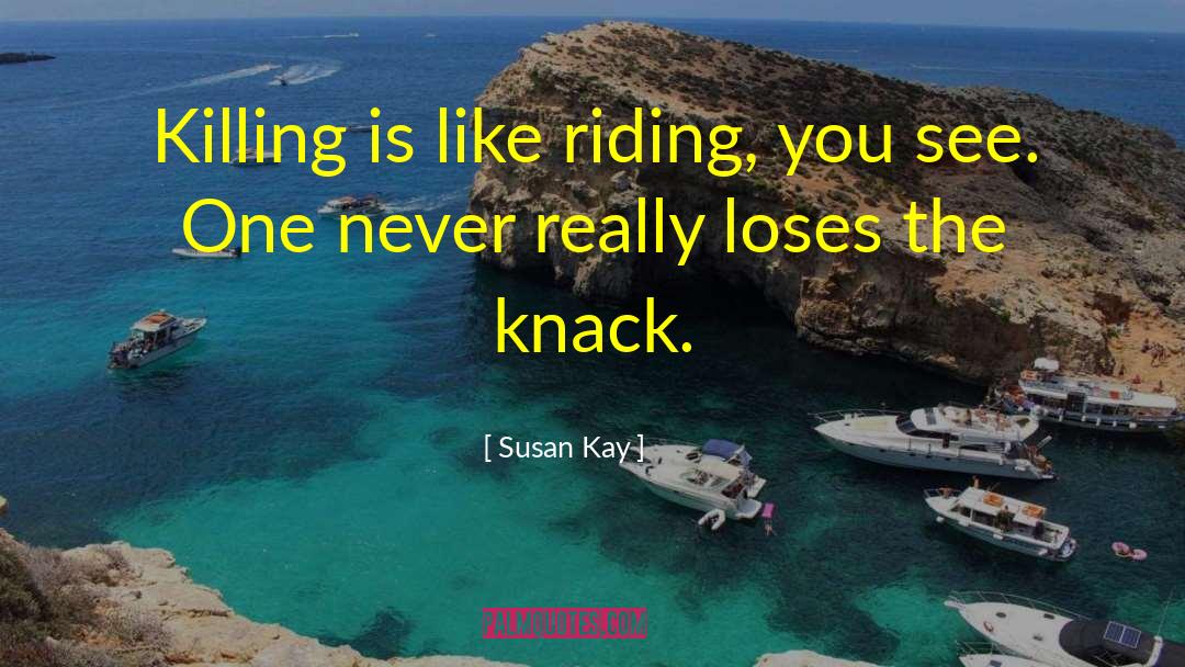 Susan Kay Quotes: Killing is like riding, you