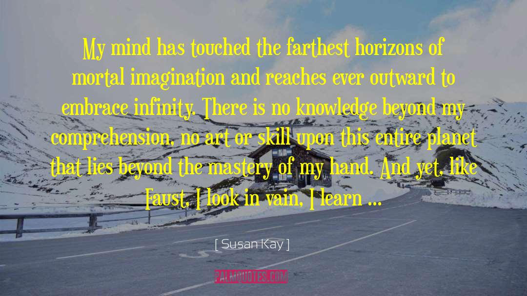 Susan Kay Quotes: My mind has touched the