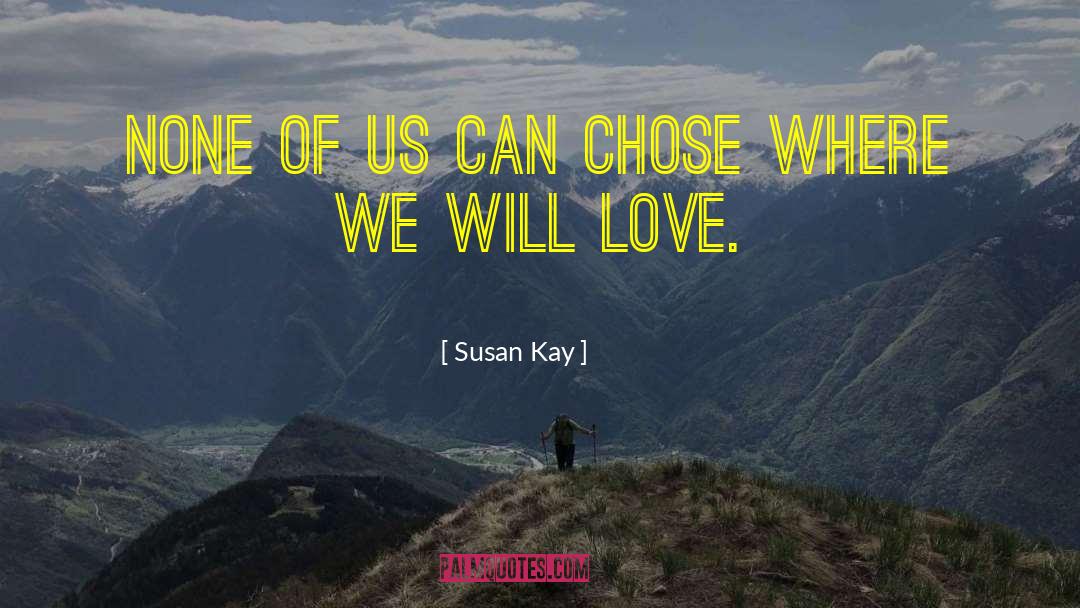 Susan Kay Quotes: None of us can chose