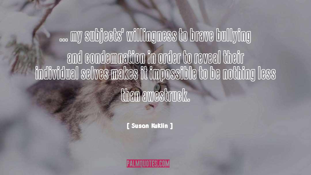 Susan Kuklin Quotes: ... my subjects' willingness to