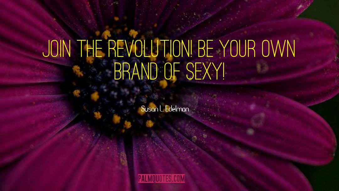 Susan L. Edelman Quotes: Join the Revolution! Be your