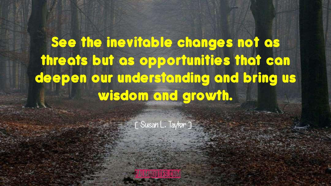 Susan L. Taylor Quotes: See the inevitable changes not