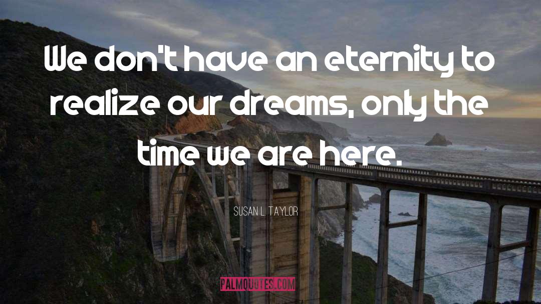 Susan L. Taylor Quotes: We don't have an eternity