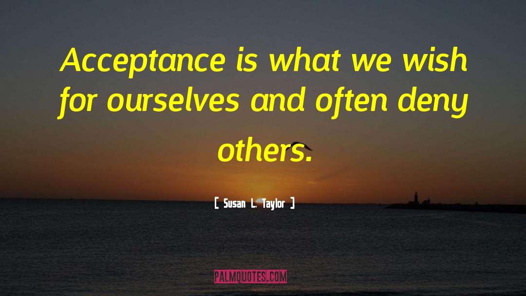 Susan L. Taylor Quotes: Acceptance is what we wish