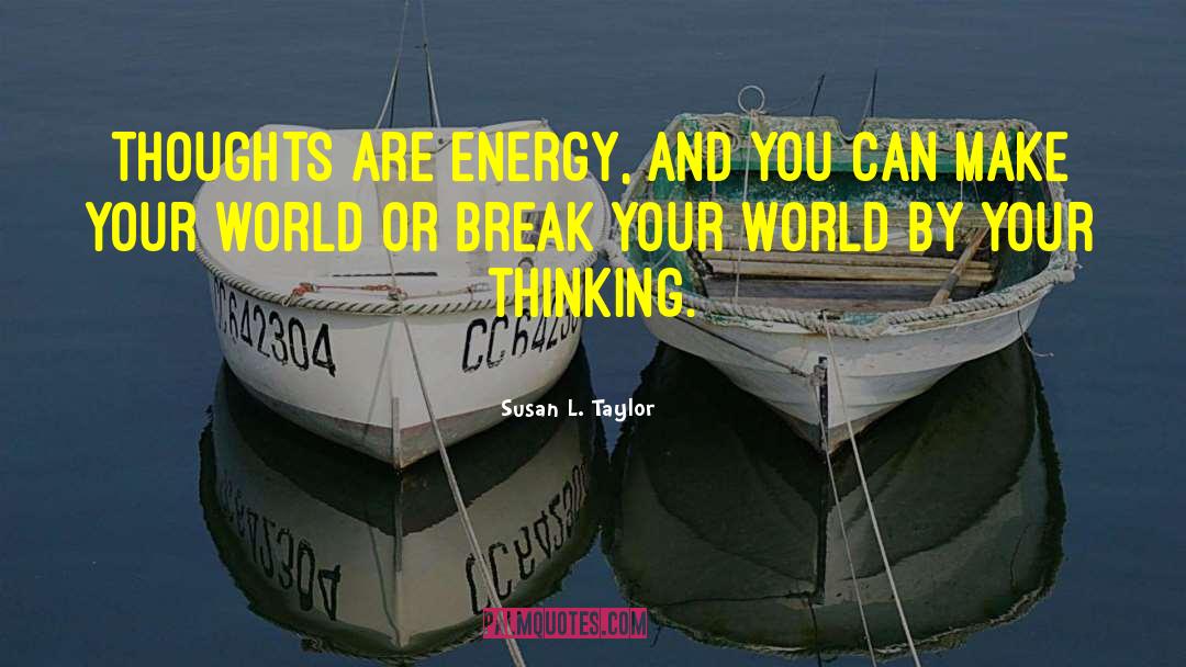 Susan L. Taylor Quotes: Thoughts are energy, and you