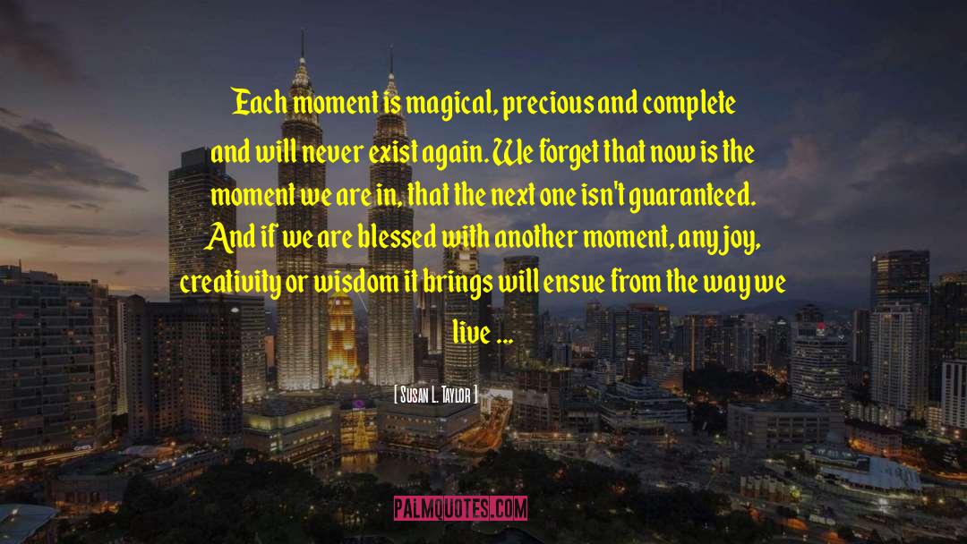 Susan L. Taylor Quotes: Each moment is magical, precious