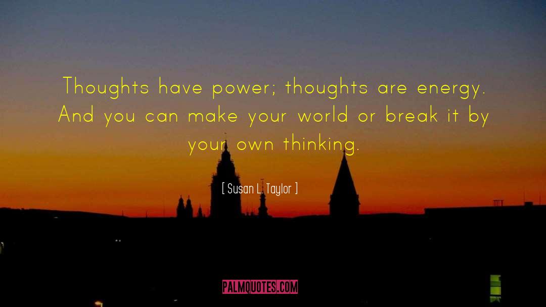 Susan L. Taylor Quotes: Thoughts have power; thoughts are