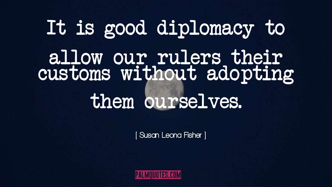 Susan Leona Fisher Quotes: It is good diplomacy to