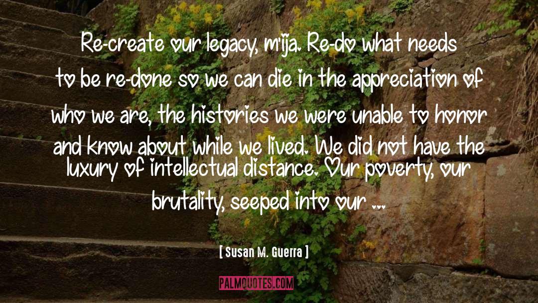 Susan M. Guerra Quotes: Re-create our legacy, m'ija. Re-do