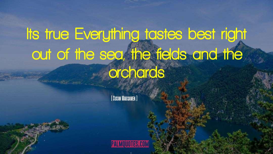 Susan Magsamen Quotes: Its true: Everything tastes best