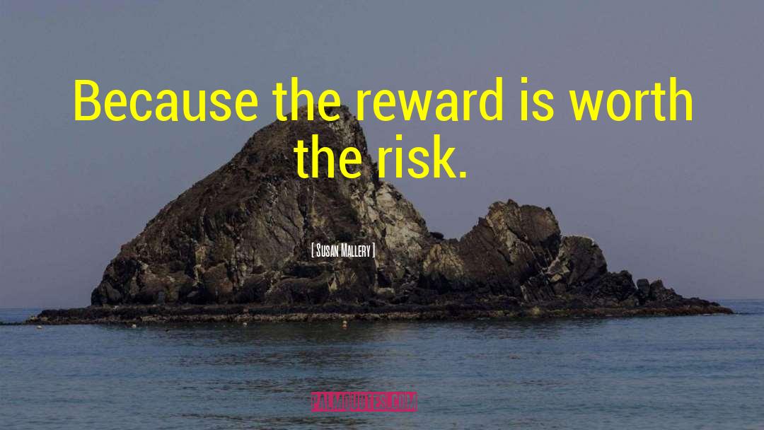 Susan   Mallery Quotes: Because the reward is worth