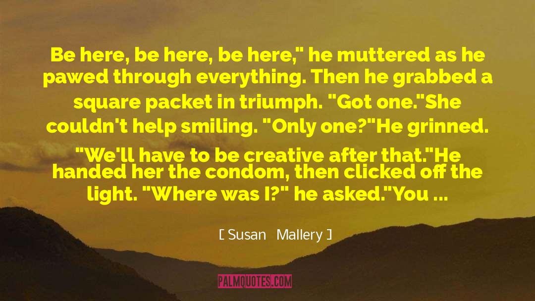Susan   Mallery Quotes: Be here, be here, be