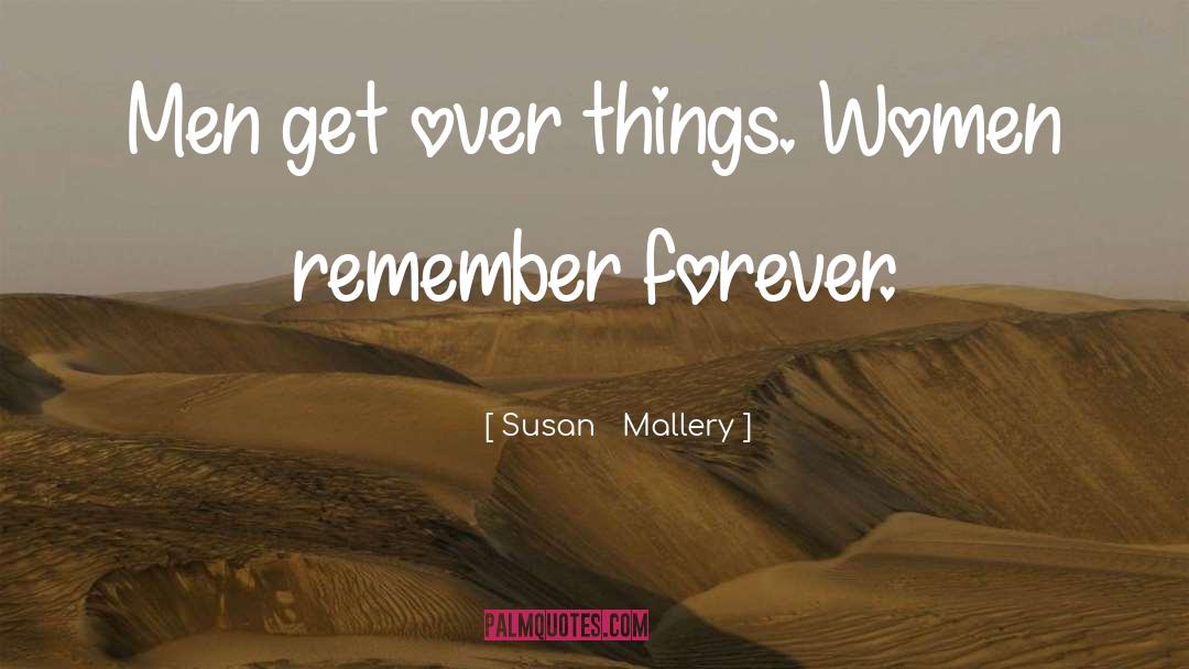 Susan   Mallery Quotes: Men get over things. Women
