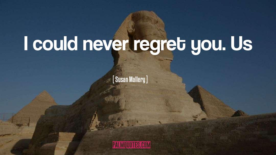 Susan   Mallery Quotes: I could never regret you.