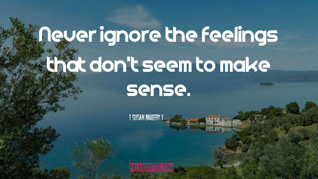 Susan   Mallery Quotes: Never ignore the feelings that