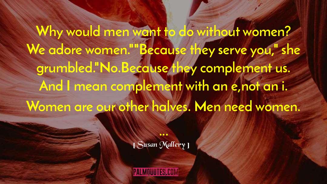 Susan   Mallery Quotes: Why would men want to