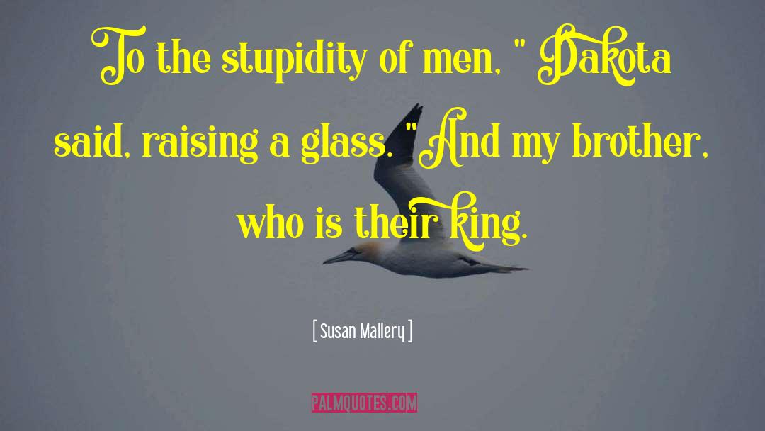 Susan   Mallery Quotes: To the stupidity of men,