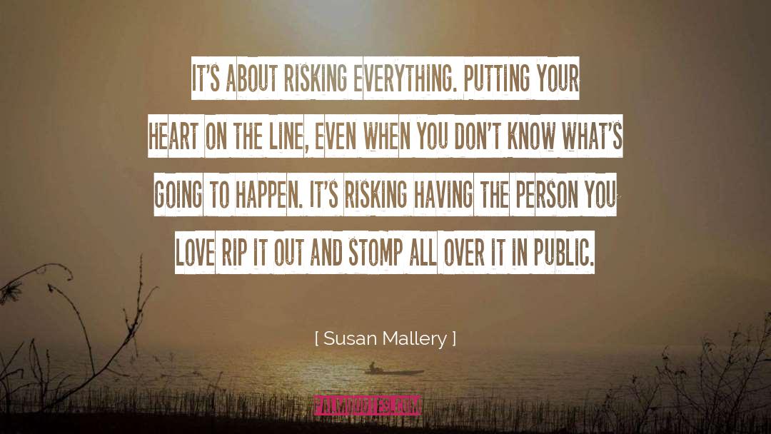 Susan   Mallery Quotes: It's about risking everything. Putting