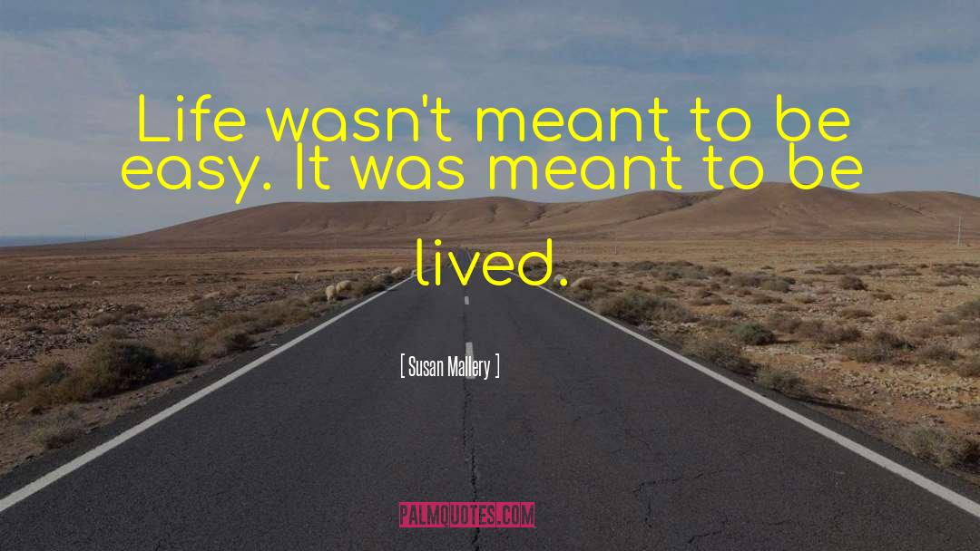 Susan   Mallery Quotes: Life wasn't meant to be