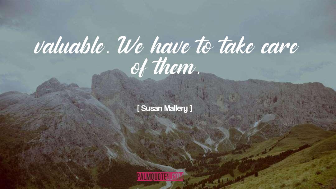 Susan   Mallery Quotes: valuable. We have to take