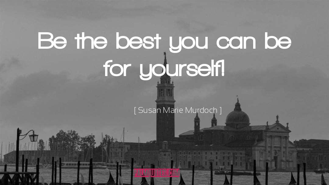 Susan Marie Murdoch Quotes: Be the best you can