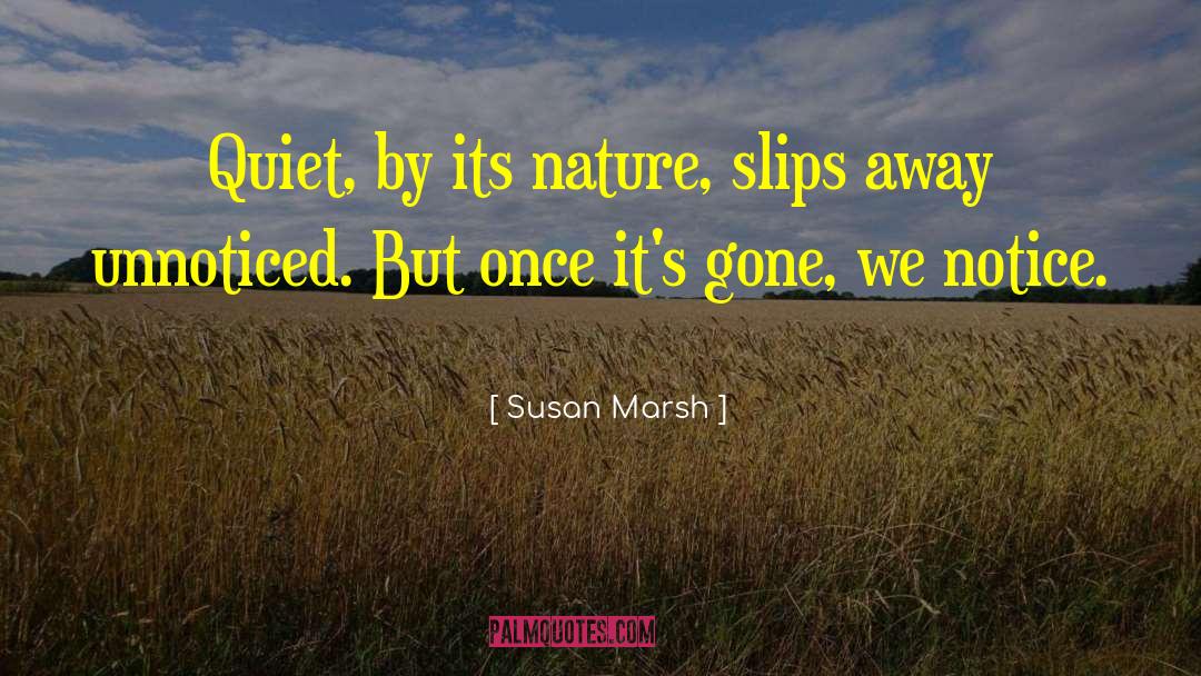 Susan Marsh Quotes: Quiet, by its nature, slips