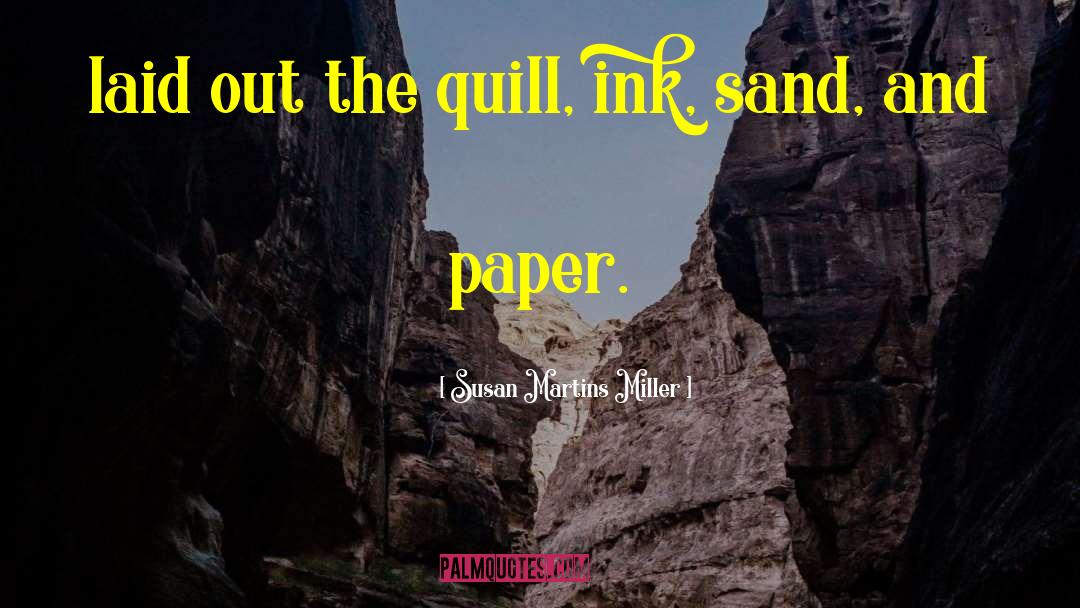 Susan Martins Miller Quotes: laid out the quill, ink,