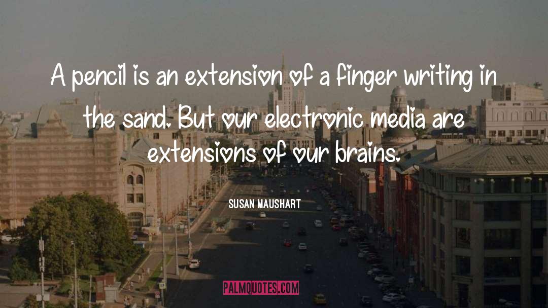 Susan Maushart Quotes: A pencil is an extension