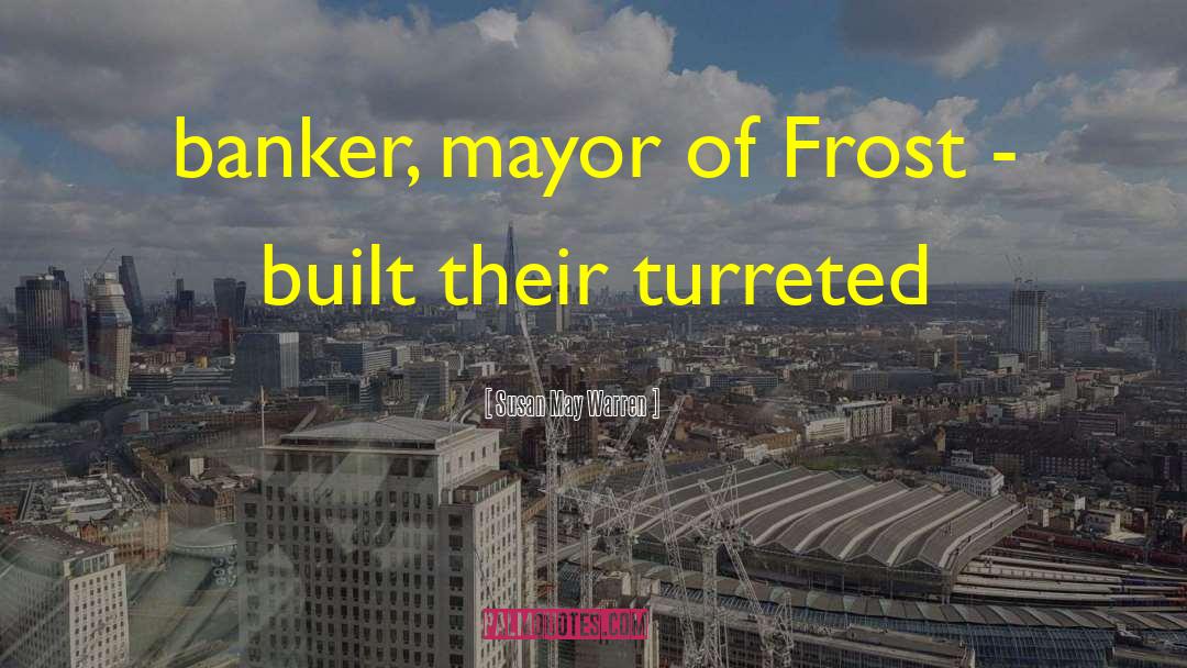 Susan May Warren Quotes: banker, mayor of Frost -