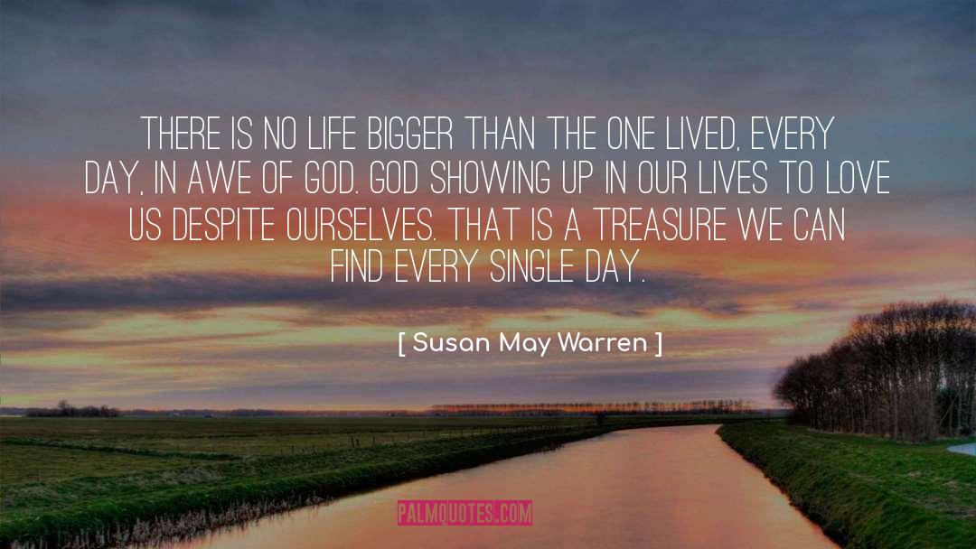 Susan May Warren Quotes: There is no life bigger