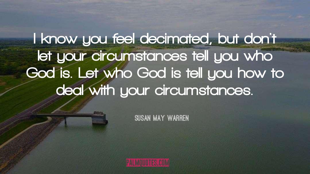 Susan May Warren Quotes: I know you feel decimated,