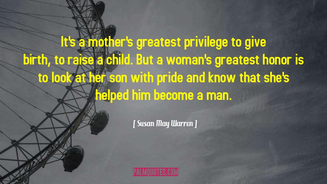 Susan May Warren Quotes: It's a mother's greatest privilege