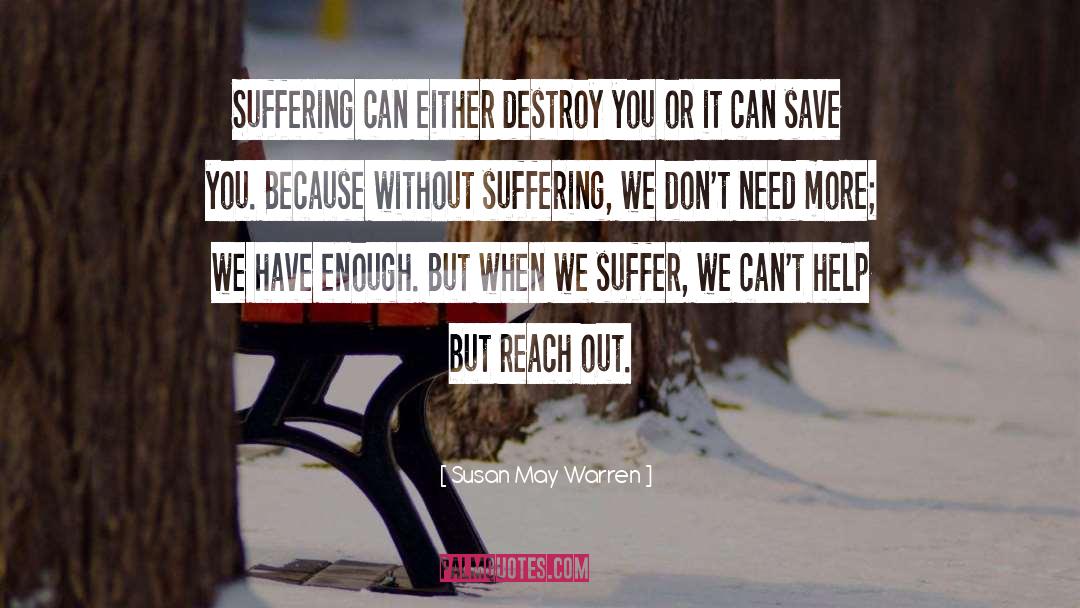 Susan May Warren Quotes: Suffering can either destroy you
