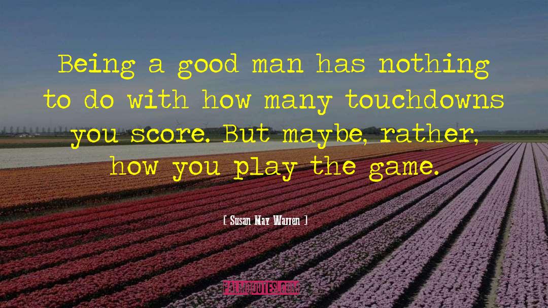 Susan May Warren Quotes: Being a good man has