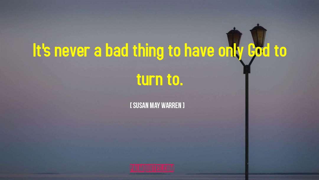 Susan May Warren Quotes: It's never a bad thing