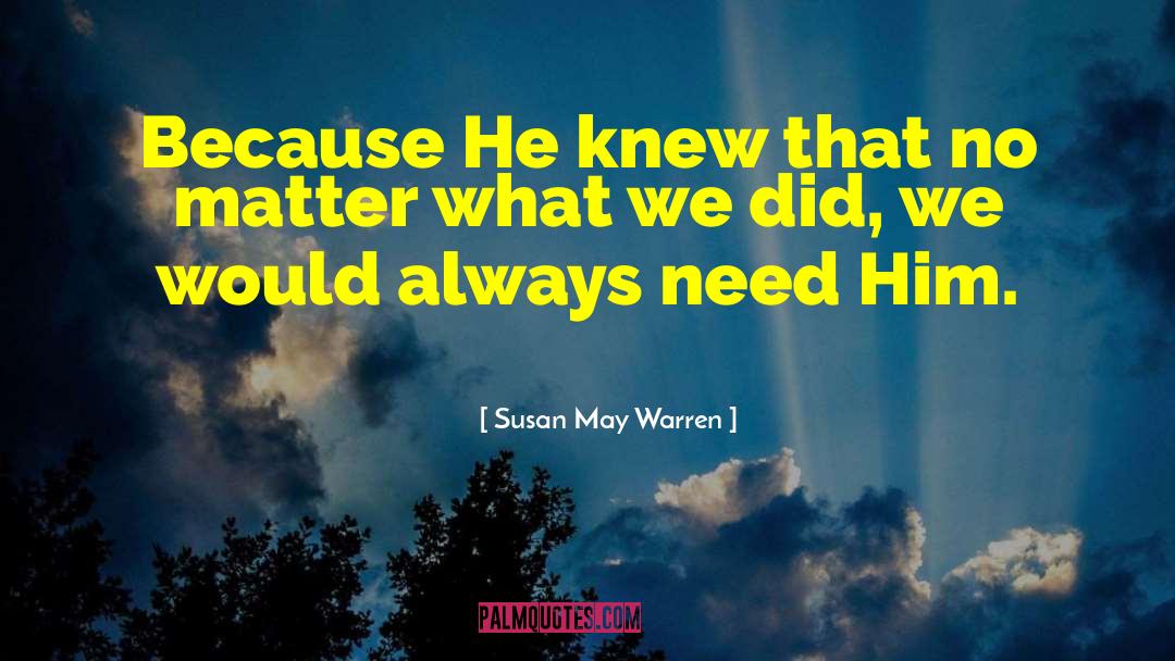 Susan May Warren Quotes: Because He knew that no