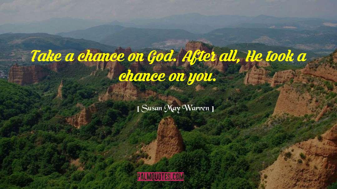 Susan May Warren Quotes: Take a chance on God.