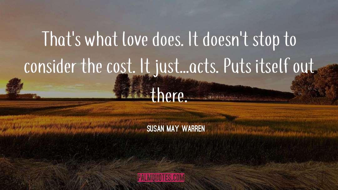 Susan May Warren Quotes: That's what love does. It