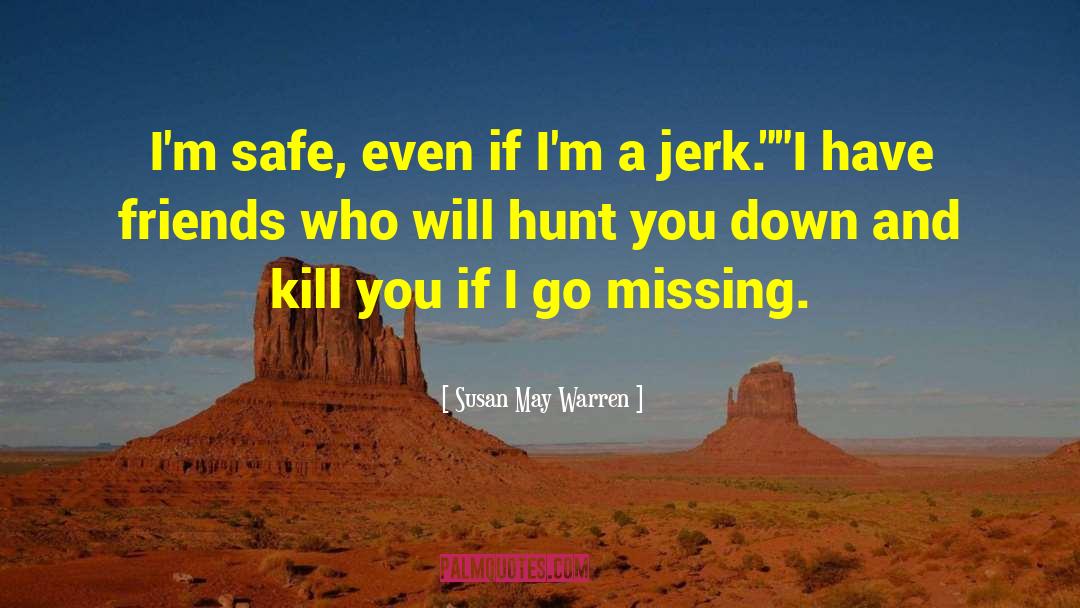 Susan May Warren Quotes: I'm safe, even if I'm