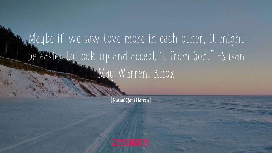 Susan May Warren Quotes: Maybe if we saw love