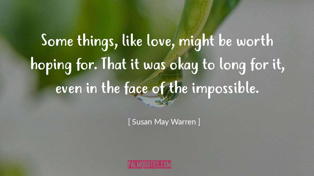 Susan May Warren Quotes: Some things, like love, might