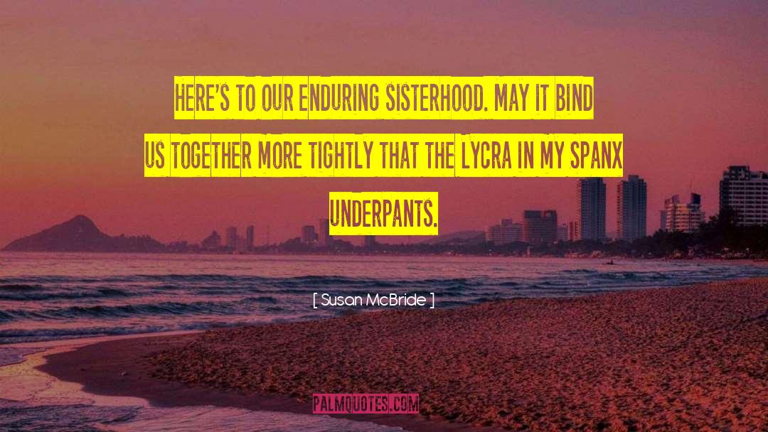 Susan McBride Quotes: Here's to our enduring sisterhood.