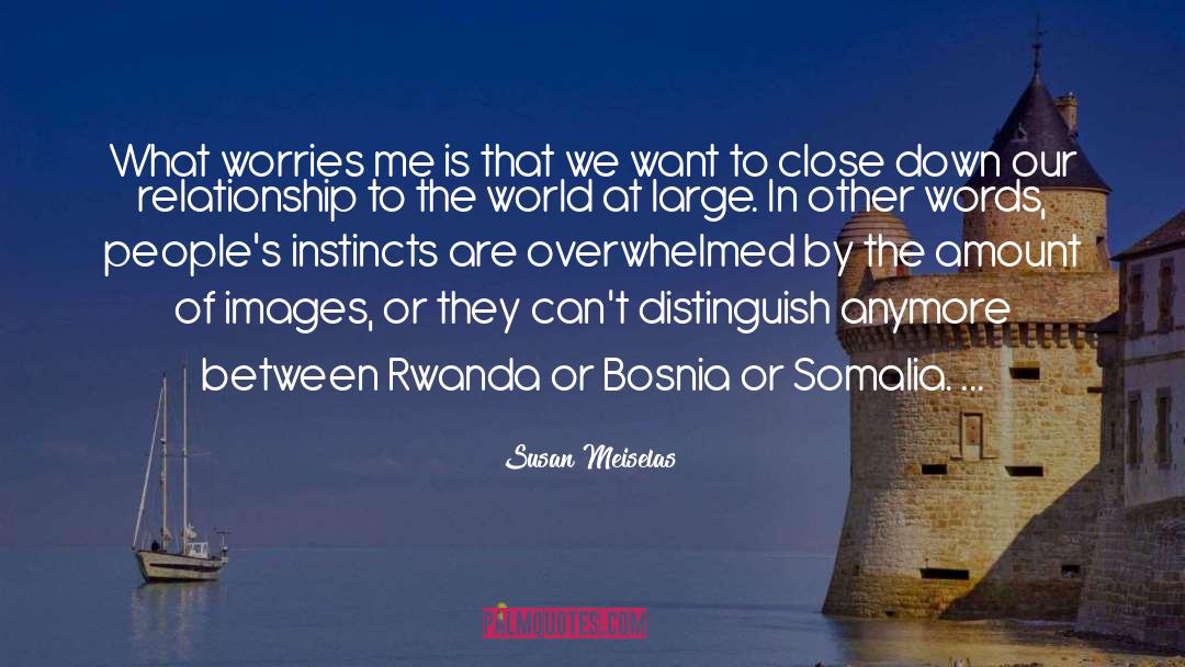 Susan Meiselas Quotes: What worries me is that