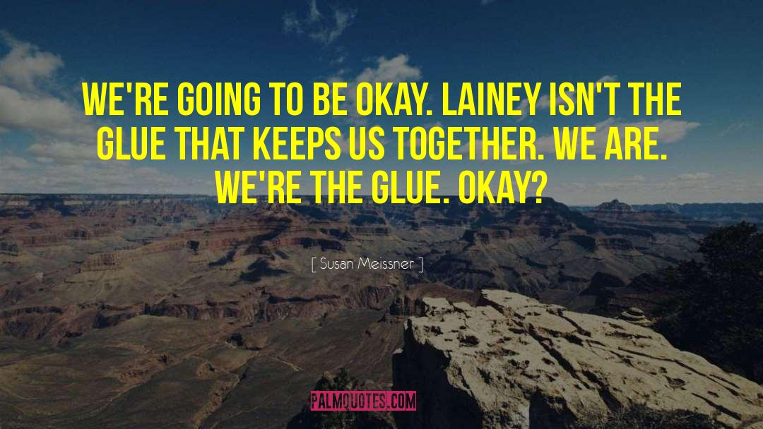 Susan Meissner Quotes: We're going to be okay.