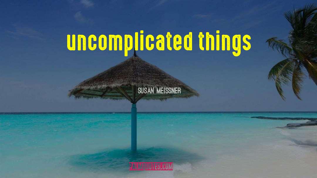 Susan Meissner Quotes: uncomplicated things