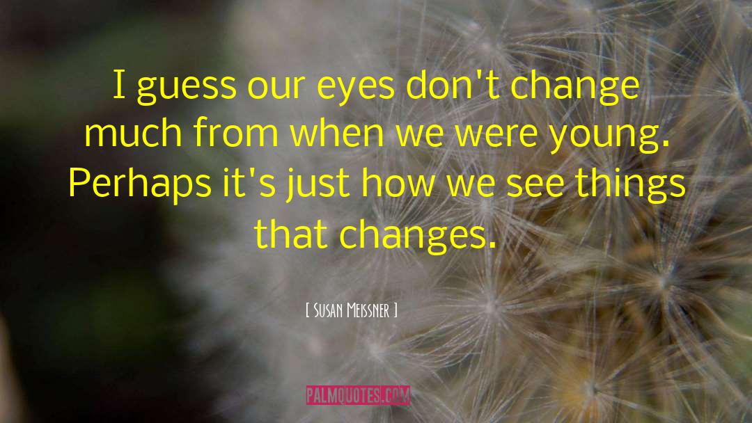 Susan Meissner Quotes: I guess our eyes don't