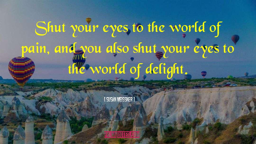 Susan Meissner Quotes: Shut your eyes to the