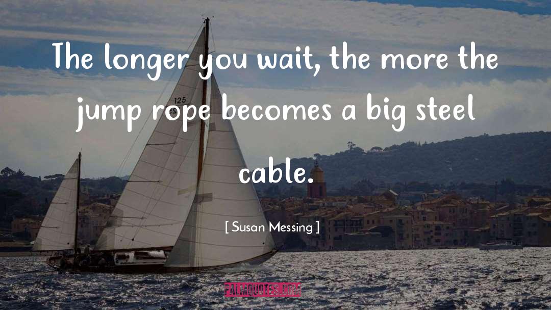 Susan Messing Quotes: The longer you wait, the