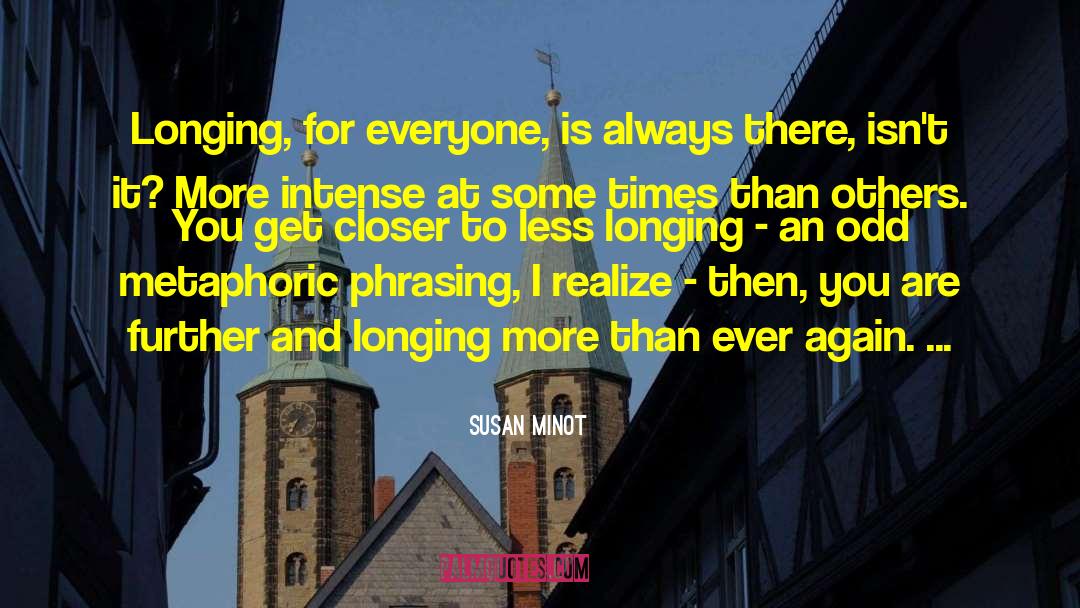 Susan Minot Quotes: Longing, for everyone, is always