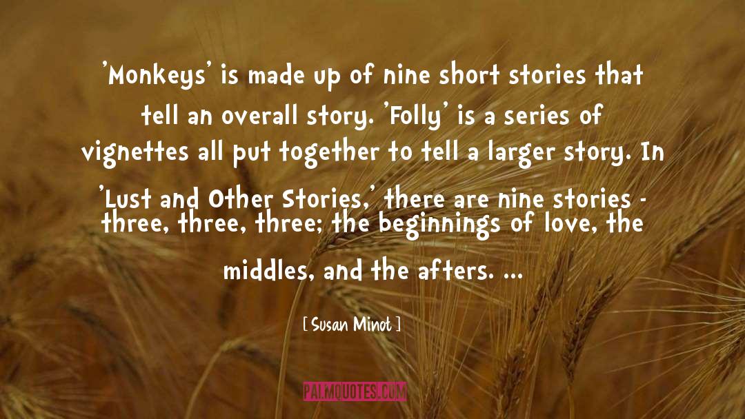Susan Minot Quotes: 'Monkeys' is made up of